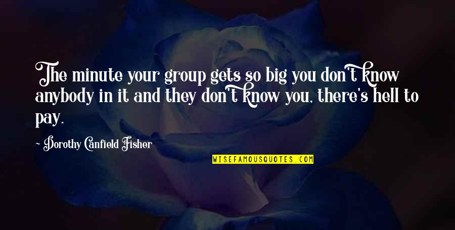 Dorothy Canfield Fisher Quotes By Dorothy Canfield Fisher: The minute your group gets so big you