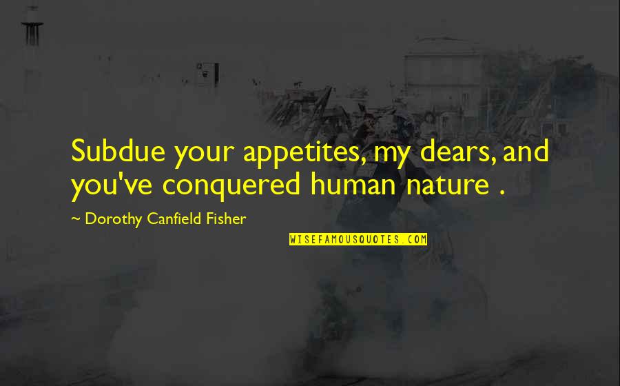 Dorothy Canfield Fisher Quotes By Dorothy Canfield Fisher: Subdue your appetites, my dears, and you've conquered
