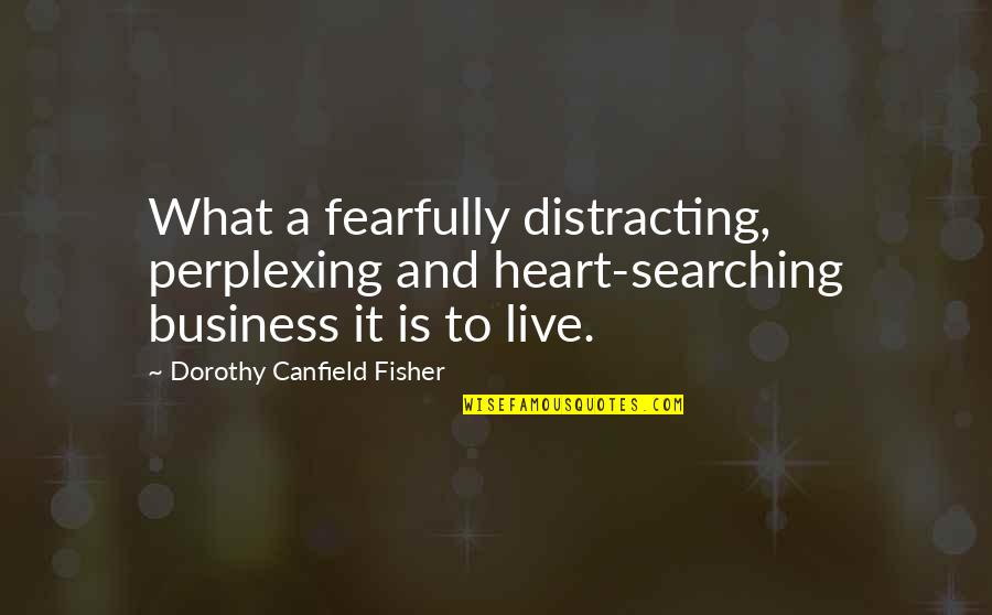 Dorothy Canfield Fisher Quotes By Dorothy Canfield Fisher: What a fearfully distracting, perplexing and heart-searching business