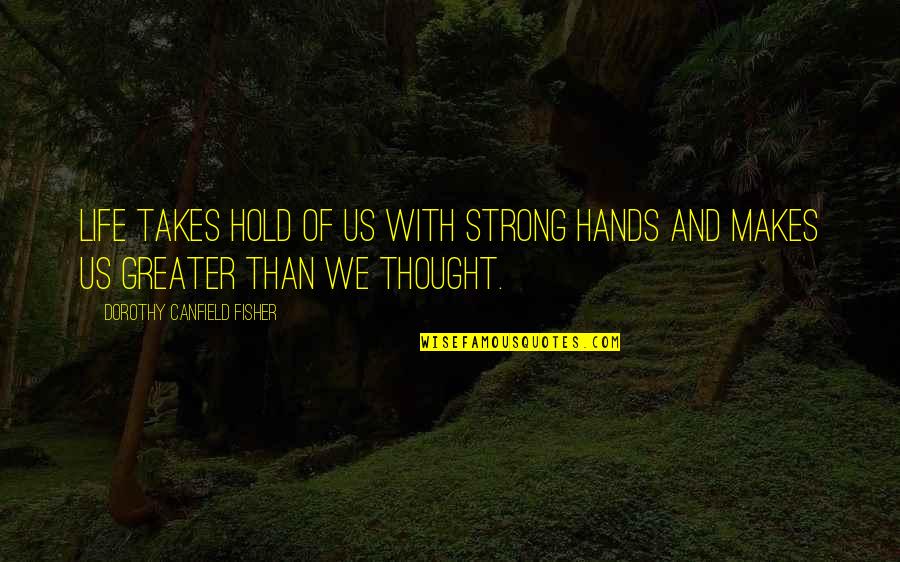 Dorothy Canfield Quotes By Dorothy Canfield Fisher: Life takes hold of us with strong hands