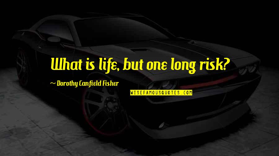 Dorothy Canfield Quotes By Dorothy Canfield Fisher: What is life, but one long risk?