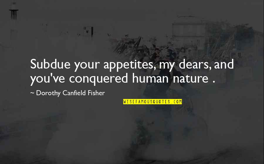 Dorothy Canfield Quotes By Dorothy Canfield Fisher: Subdue your appetites, my dears, and you've conquered