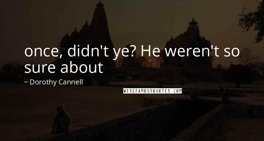 Dorothy Cannell quotes: once, didn't ye? He weren't so sure about