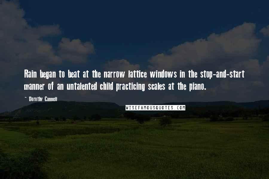 Dorothy Cannell quotes: Rain began to beat at the narrow lattice windows in the stop-and-start manner of an untalented child practicing scales at the piano.