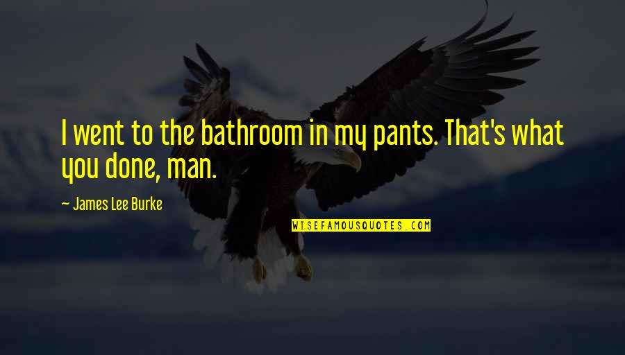 Dorothy Cotton Quotes By James Lee Burke: I went to the bathroom in my pants.