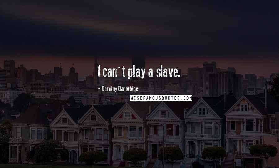 Dorothy Dandridge quotes: I can't play a slave.