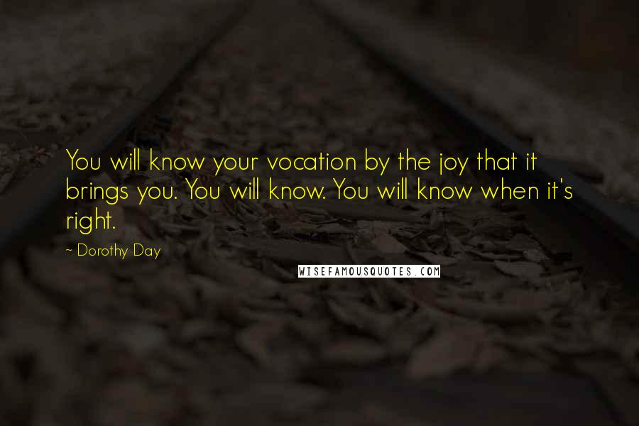 Dorothy Day quotes: You will know your vocation by the joy that it brings you. You will know. You will know when it's right.
