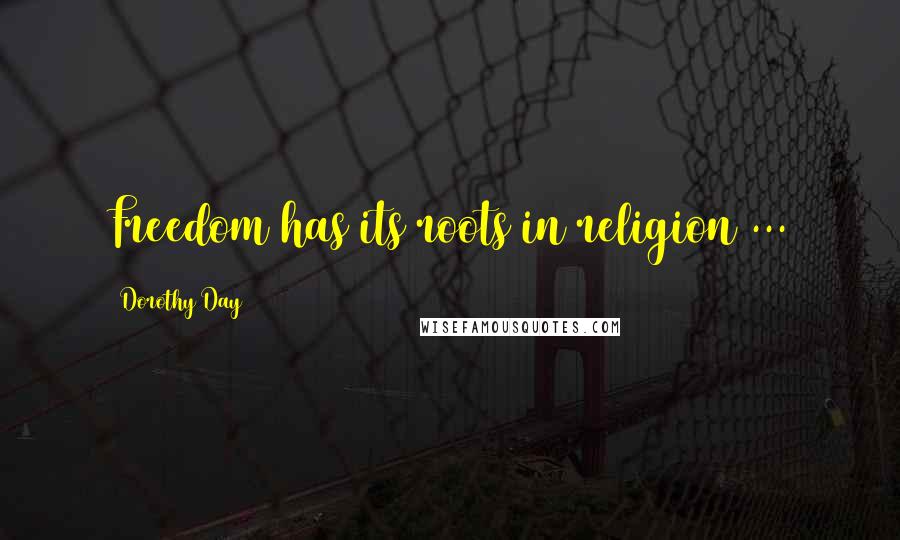 Dorothy Day quotes: Freedom has its roots in religion ...