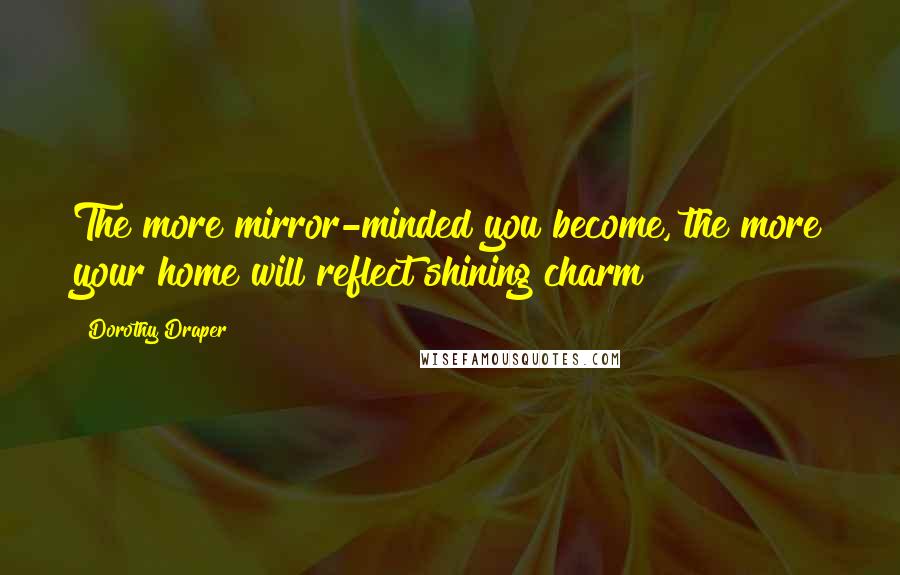 Dorothy Draper quotes: The more mirror-minded you become, the more your home will reflect shining charm!