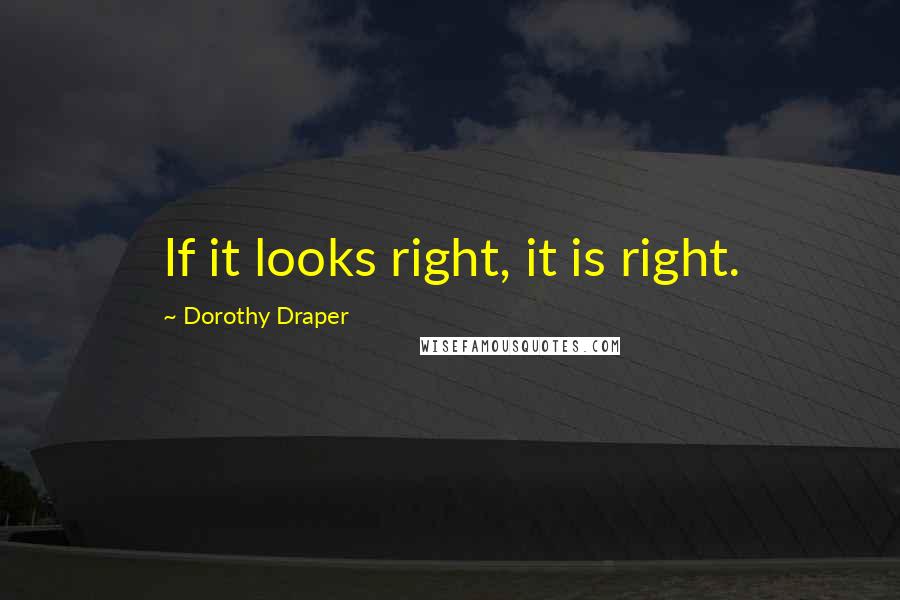 Dorothy Draper quotes: If it looks right, it is right.