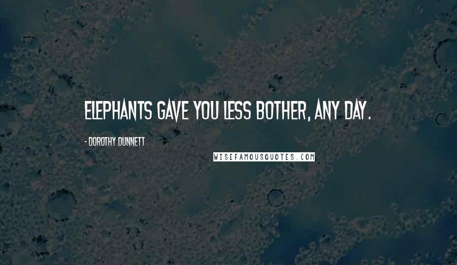 Dorothy Dunnett quotes: Elephants gave you less bother, any day.