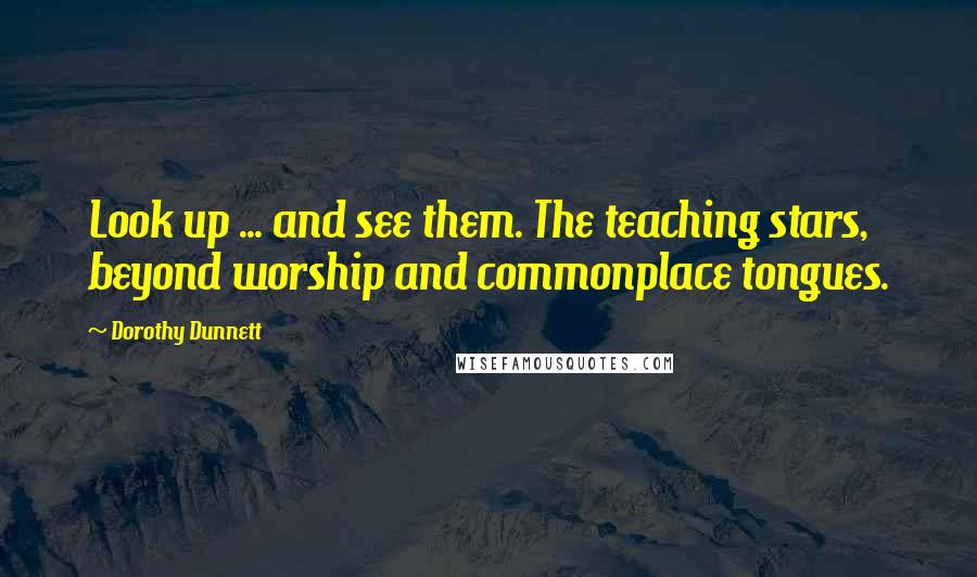 Dorothy Dunnett quotes: Look up ... and see them. The teaching stars, beyond worship and commonplace tongues.