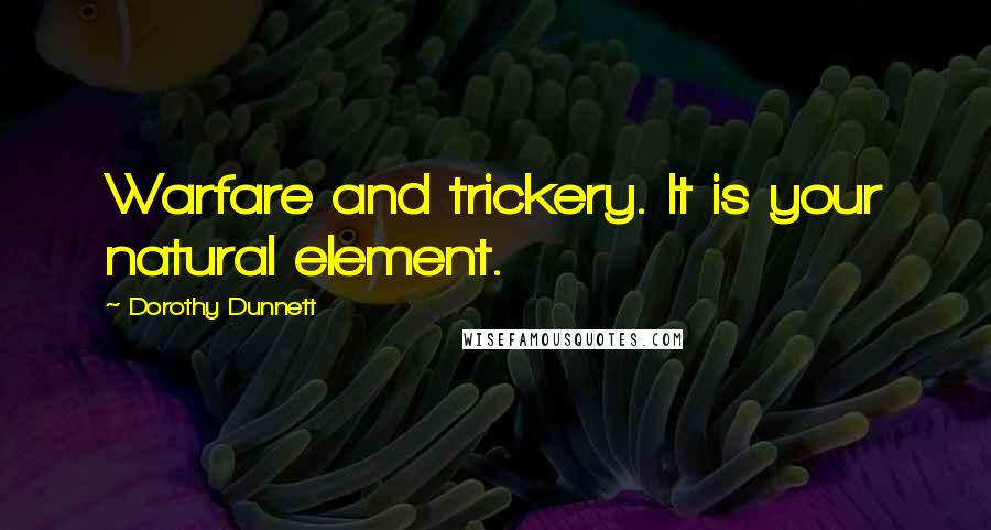 Dorothy Dunnett quotes: Warfare and trickery. It is your natural element.