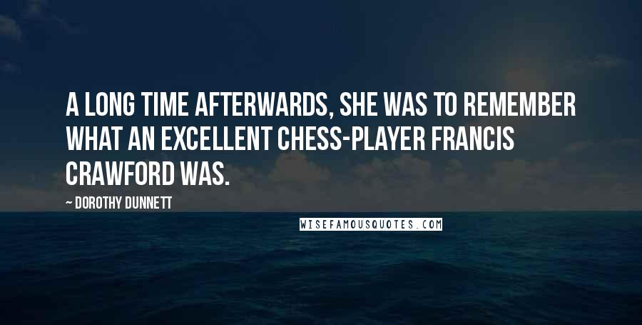 Dorothy Dunnett quotes: A long time afterwards, she was to remember what an excellent chess-player Francis Crawford was.
