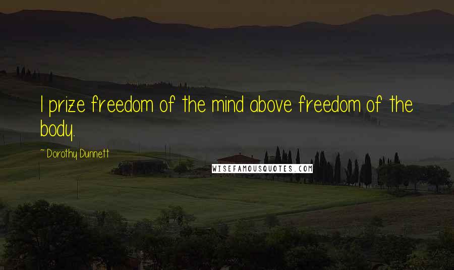 Dorothy Dunnett quotes: I prize freedom of the mind above freedom of the body.