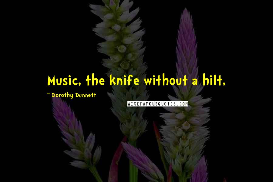 Dorothy Dunnett quotes: Music, the knife without a hilt,