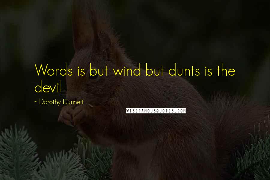 Dorothy Dunnett quotes: Words is but wind but dunts is the devil