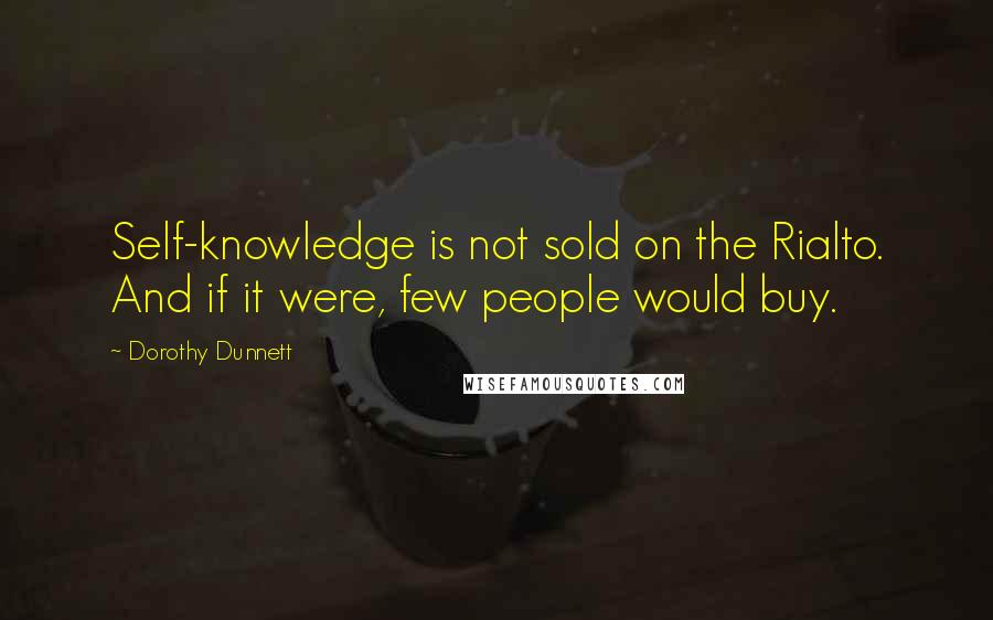 Dorothy Dunnett quotes: Self-knowledge is not sold on the Rialto. And if it were, few people would buy.