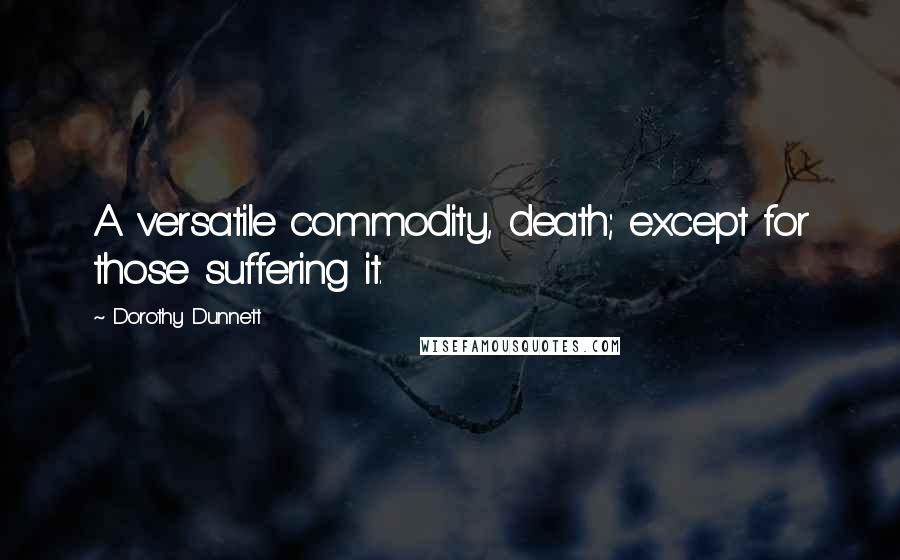 Dorothy Dunnett quotes: A versatile commodity, death; except for those suffering it.
