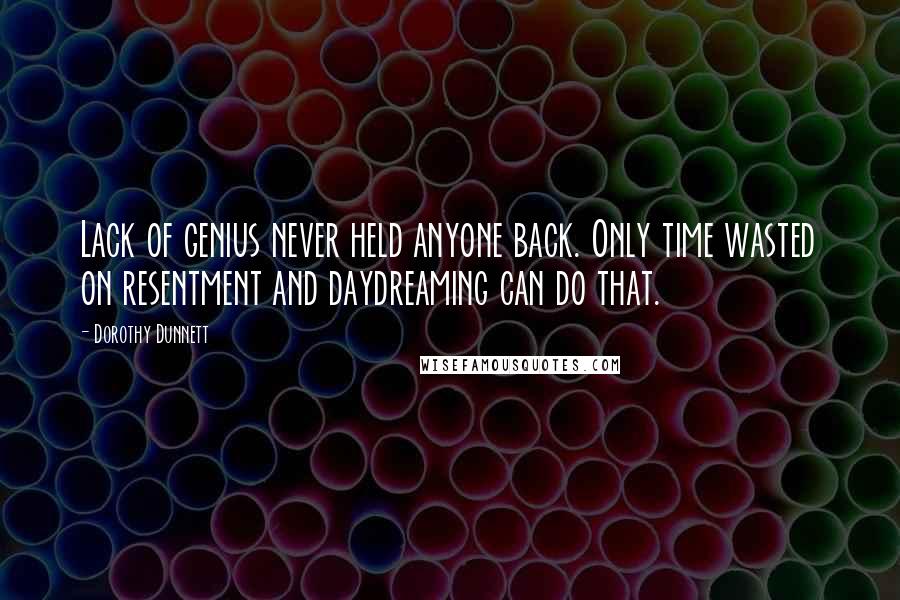 Dorothy Dunnett quotes: Lack of genius never held anyone back. Only time wasted on resentment and daydreaming can do that.