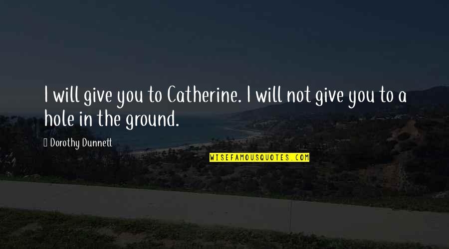 Dorothy Dunnett Quotes By Dorothy Dunnett: I will give you to Catherine. I will
