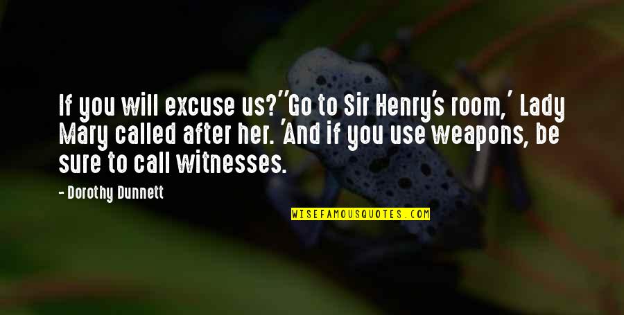 Dorothy Dunnett Quotes By Dorothy Dunnett: If you will excuse us?''Go to Sir Henry's