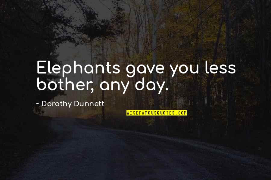 Dorothy Dunnett Quotes By Dorothy Dunnett: Elephants gave you less bother, any day.