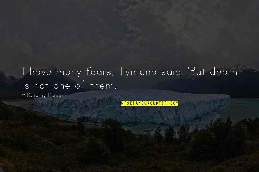 Dorothy Dunnett Quotes By Dorothy Dunnett: I have many fears,' Lymond said. 'But death