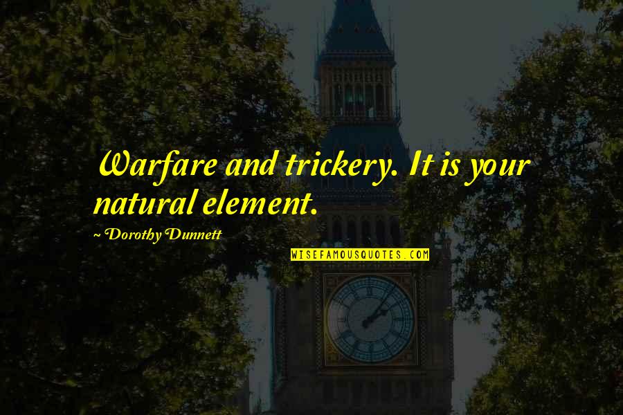 Dorothy Dunnett Quotes By Dorothy Dunnett: Warfare and trickery. It is your natural element.