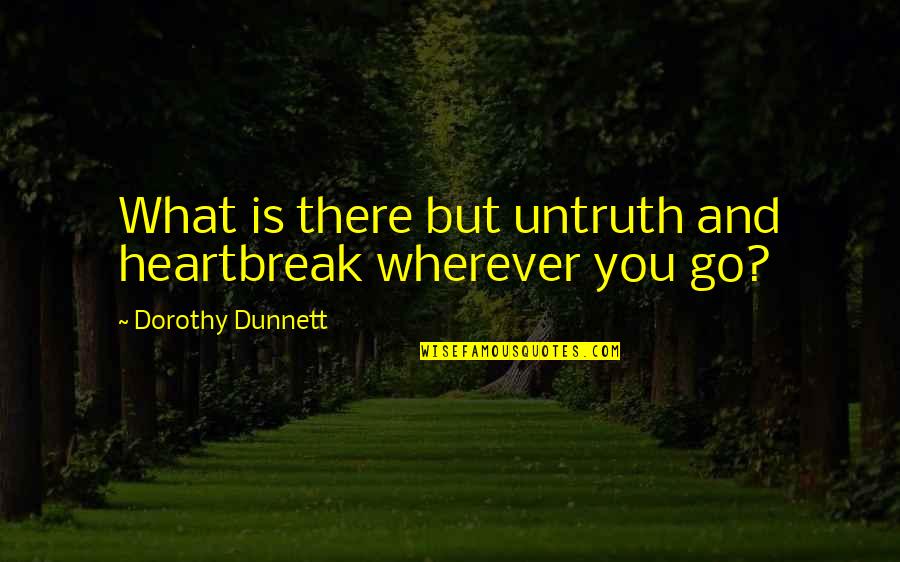 Dorothy Dunnett Quotes By Dorothy Dunnett: What is there but untruth and heartbreak wherever