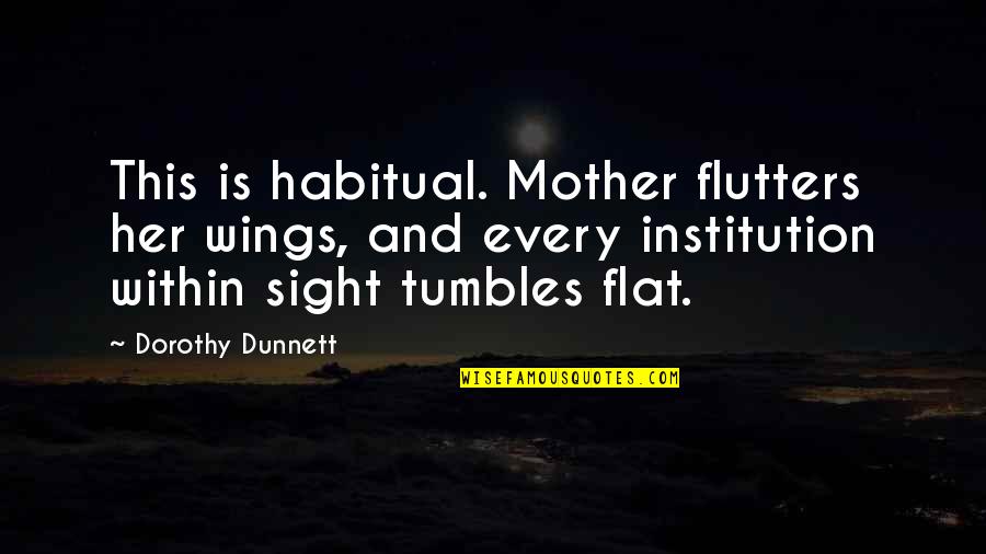 Dorothy Dunnett Quotes By Dorothy Dunnett: This is habitual. Mother flutters her wings, and