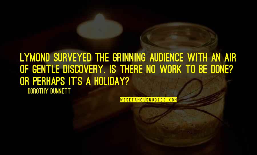 Dorothy Dunnett Quotes By Dorothy Dunnett: Lymond surveyed the grinning audience with an air