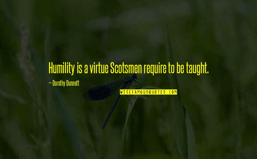 Dorothy Dunnett Quotes By Dorothy Dunnett: Humility is a virtue Scotsmen require to be