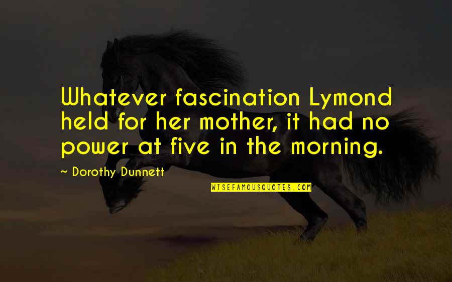 Dorothy Dunnett Quotes By Dorothy Dunnett: Whatever fascination Lymond held for her mother, it