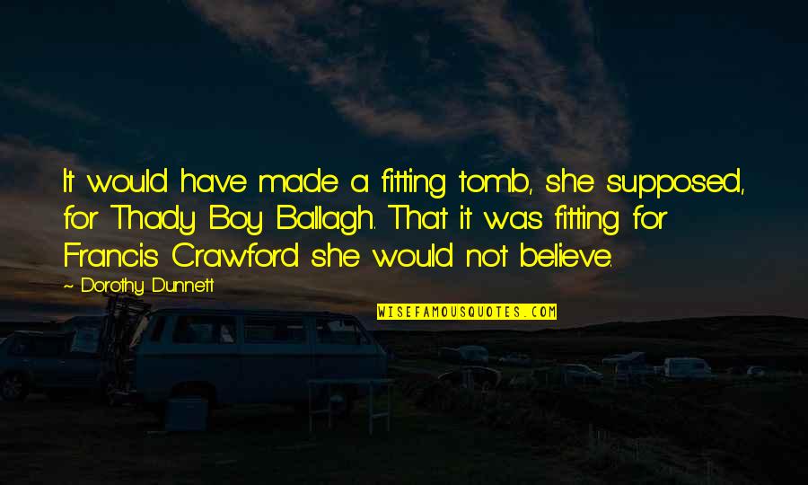 Dorothy Dunnett Quotes By Dorothy Dunnett: It would have made a fitting tomb, she