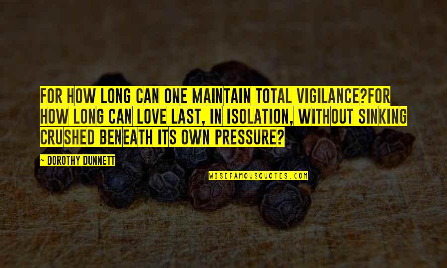 Dorothy Dunnett Quotes By Dorothy Dunnett: For how long can one maintain total vigilance?For