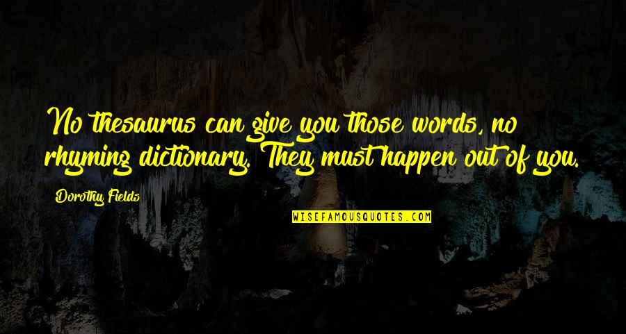 Dorothy Fields Quotes By Dorothy Fields: No thesaurus can give you those words, no