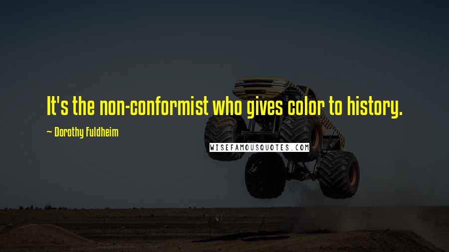 Dorothy Fuldheim quotes: It's the non-conformist who gives color to history.