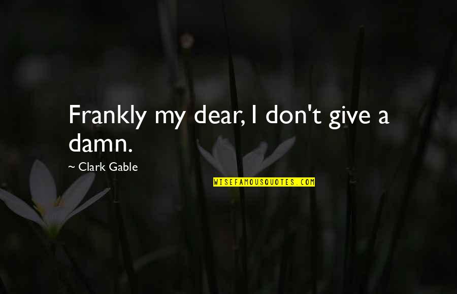 Dorothy Gale Character Quotes By Clark Gable: Frankly my dear, I don't give a damn.