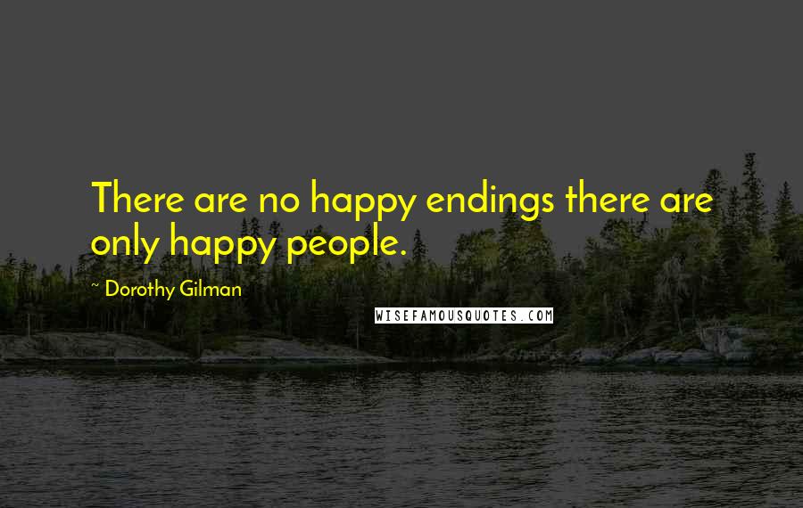 Dorothy Gilman quotes: There are no happy endings there are only happy people.
