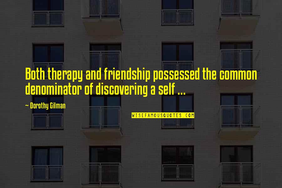 Dorothy Gilman Quotes By Dorothy Gilman: Both therapy and friendship possessed the common denominator