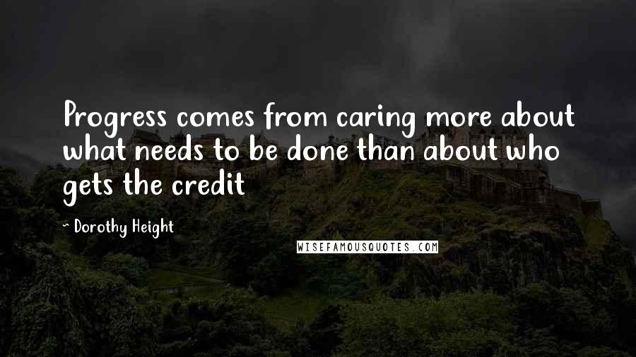 Dorothy Height quotes: Progress comes from caring more about what needs to be done than about who gets the credit