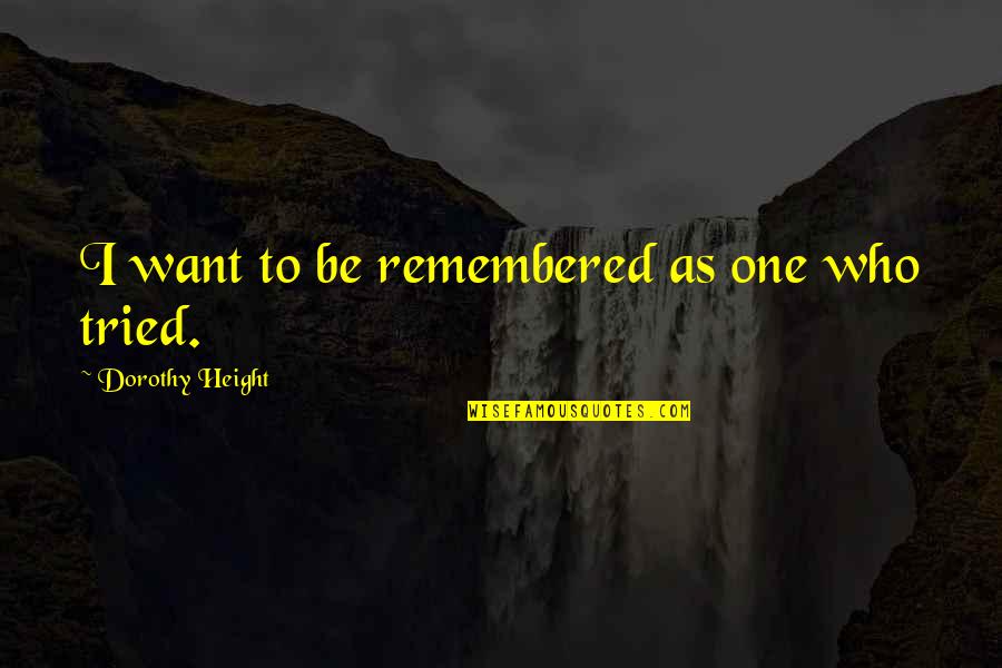 Dorothy Height Quotes By Dorothy Height: I want to be remembered as one who