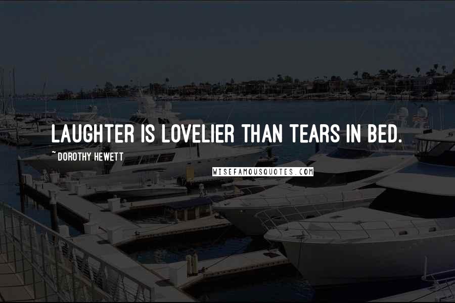 Dorothy Hewett quotes: Laughter is lovelier than tears in bed.