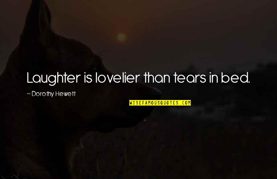 Dorothy Hewett Quotes By Dorothy Hewett: Laughter is lovelier than tears in bed.