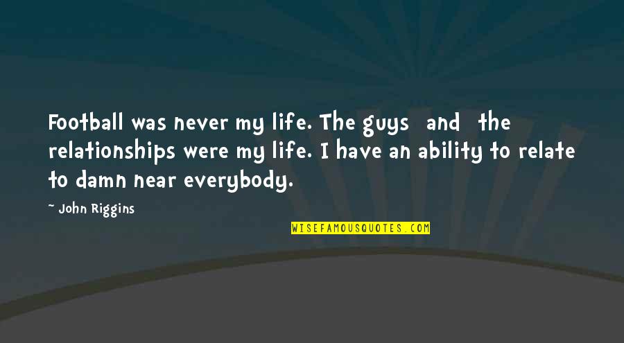 Dorothy Hewett Quotes By John Riggins: Football was never my life. The guys [and]