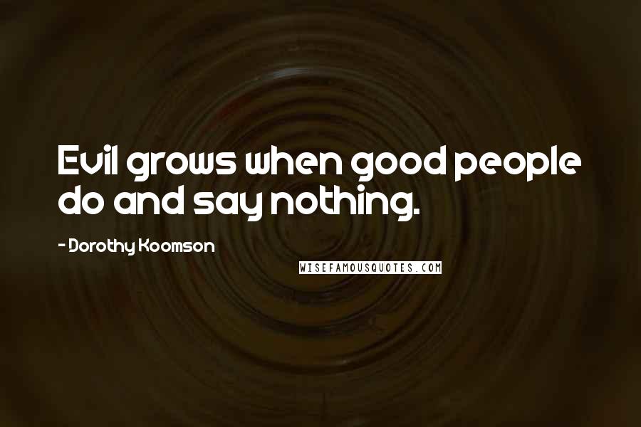 Dorothy Koomson quotes: Evil grows when good people do and say nothing.