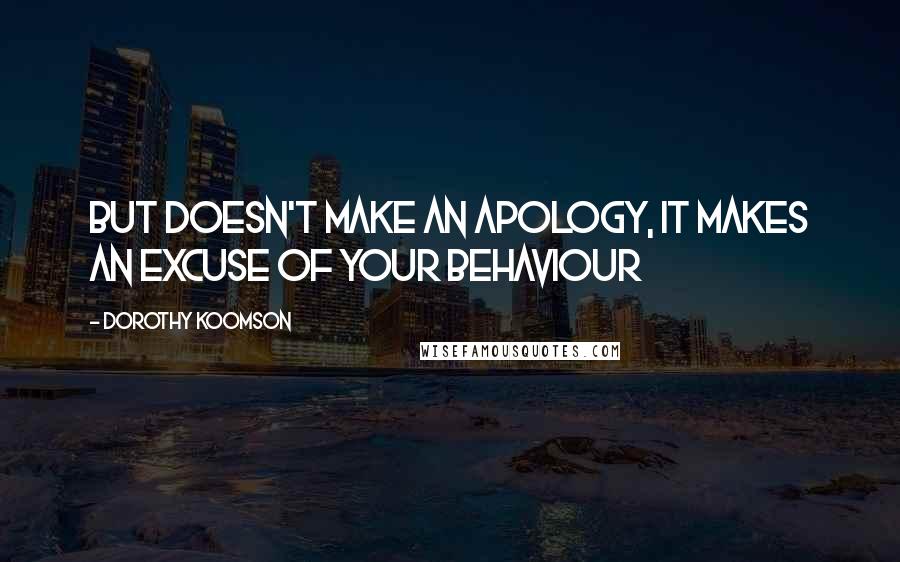 Dorothy Koomson quotes: But doesn't make an apology, it makes an excuse of your behaviour