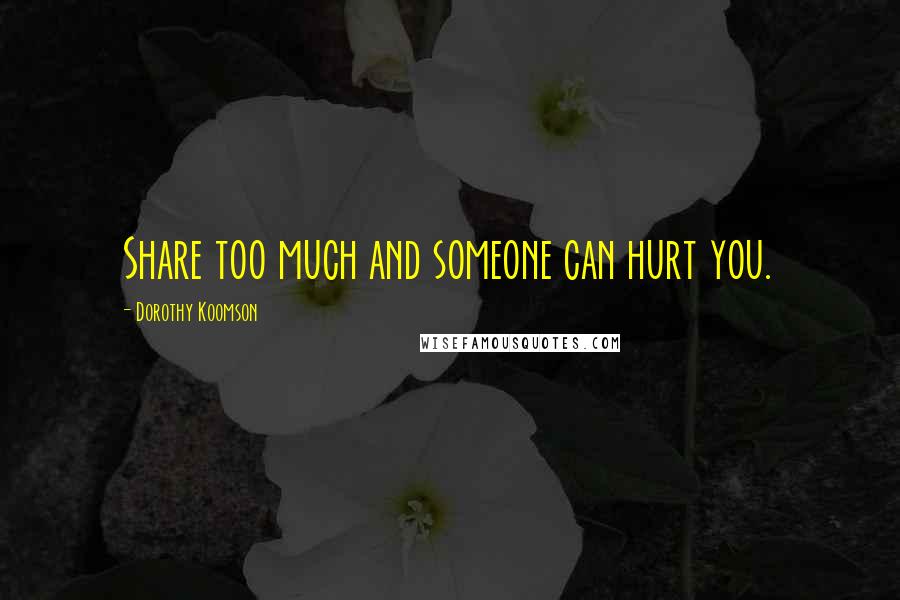 Dorothy Koomson quotes: Share too much and someone can hurt you.