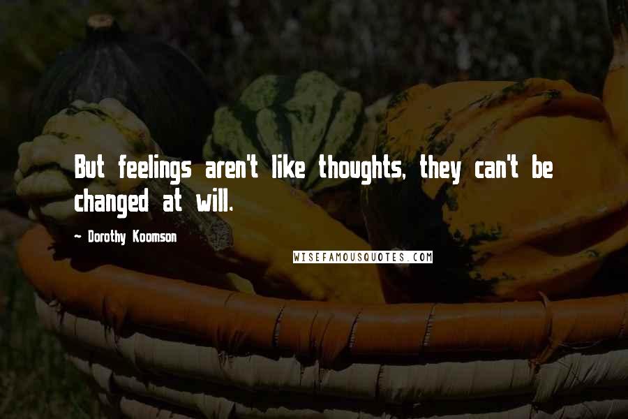 Dorothy Koomson quotes: But feelings aren't like thoughts, they can't be changed at will.